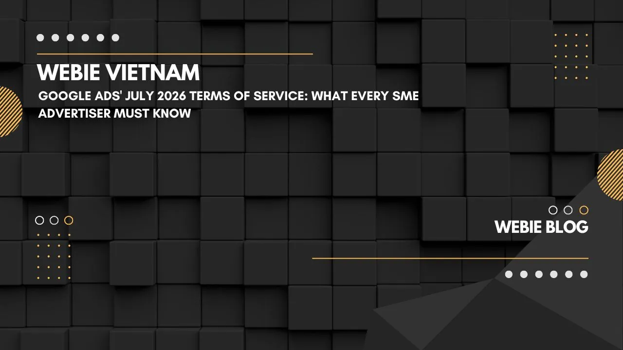 Google Ads đổi điều khoản tháng 7/2026: Điều SME chạy quảng cáo cần nắm