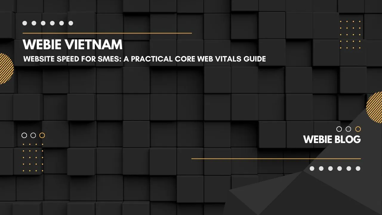 Tốc độ website cho SME: Hướng dẫn Core Web Vitals dễ áp dụng