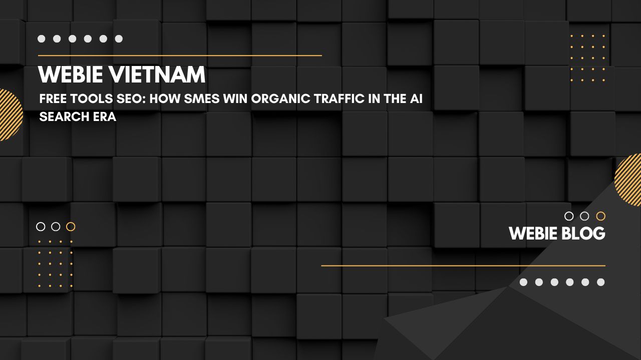 Công cụ miễn phí: Cách SME hút traffic tự nhiên trong thời đại AI Search