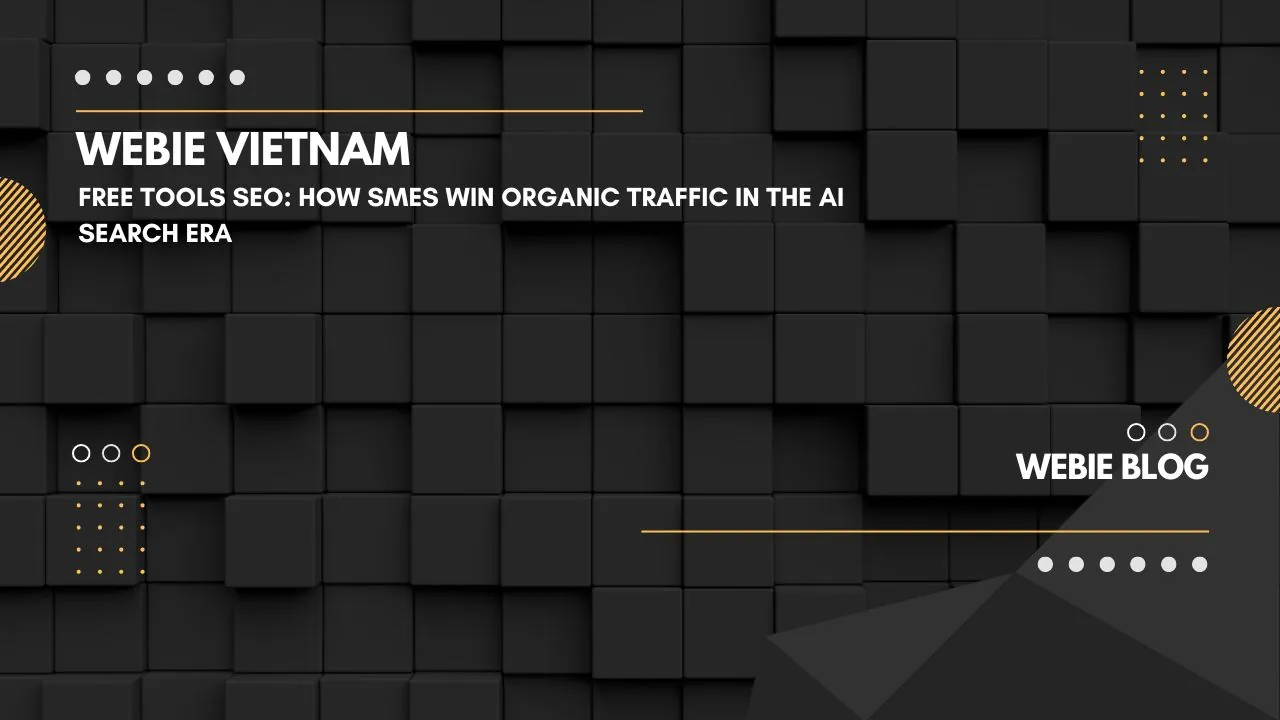 Công cụ miễn phí: Cách SME hút traffic tự nhiên trong thời đại AI Search