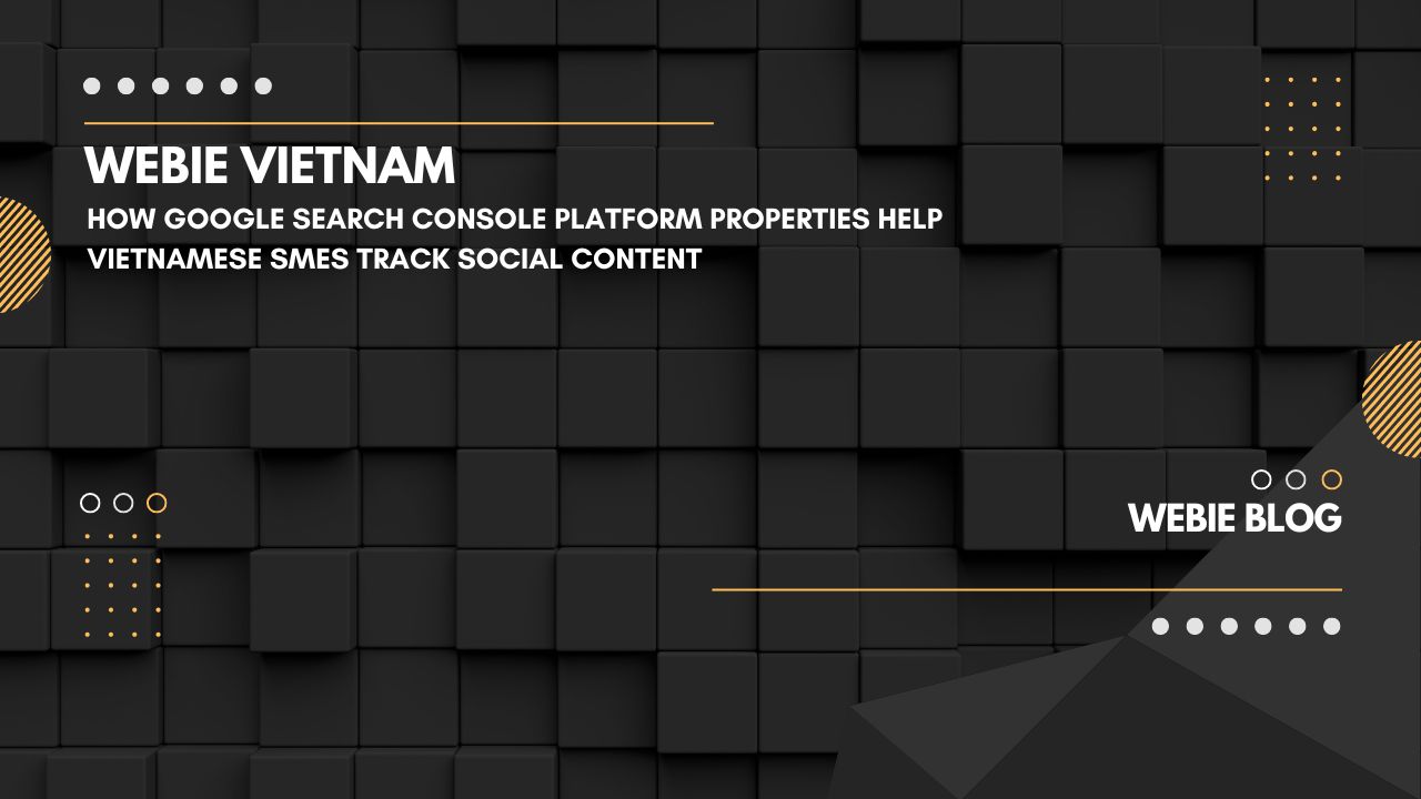 How Google Search Console Platform Properties Help Vietnamese SMEs Track Social Content