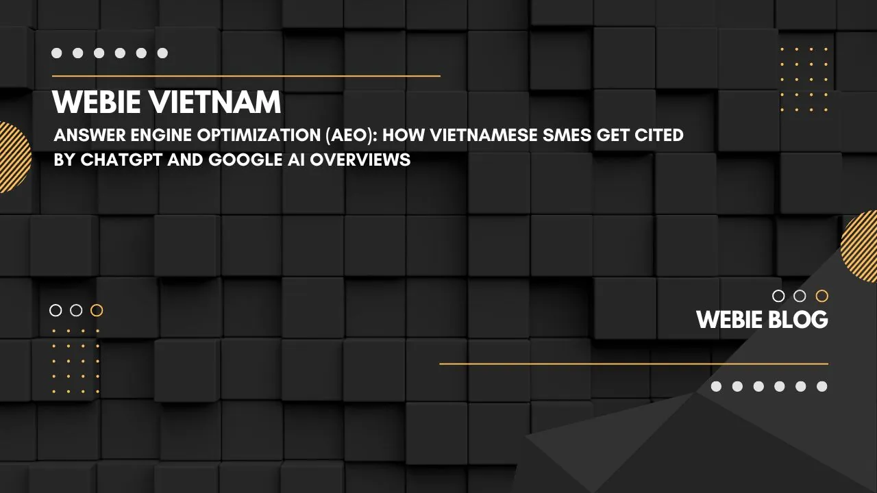 Answer Engine Optimization (AEO): Cách SME Việt Nam được ChatGPT và Google AI Overviews trích dẫn