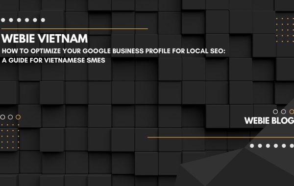 How to Optimize Your Google Business Profile for Local SEO: A Guide for Vietnamese SMEs
