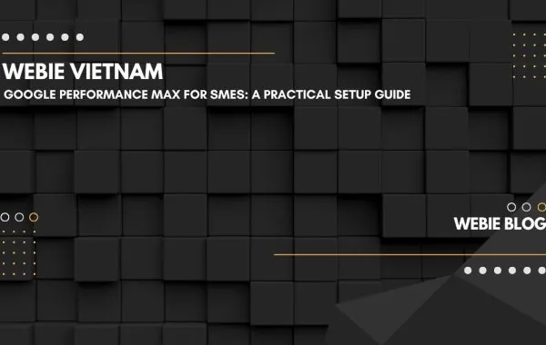 Google Performance Max cho SME: Hướng dẫn thiết lập thực tế