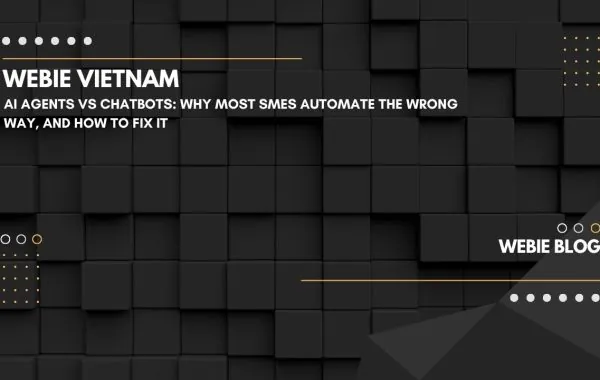 AI Agent vs Chatbot: Vì Sao Đa Số SME Đang Tự Động Hóa Sai Cách, Và Cách Sửa