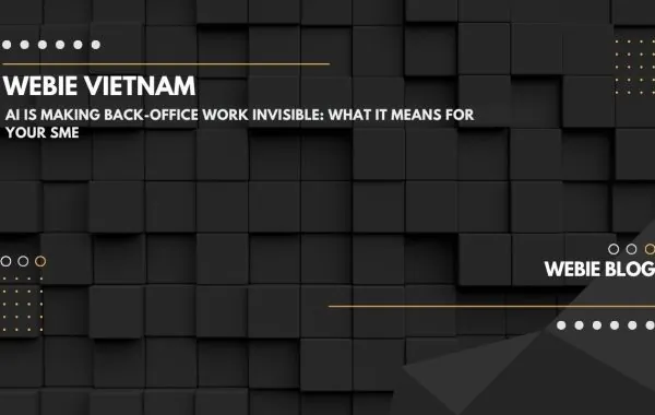 AI Đang Khiến Công Việc Back-Office Trở Nên “Vô Hình”: SME Cần Làm Gì?